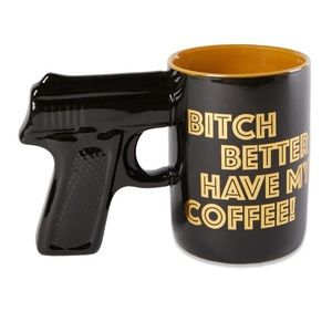 B!&$H Better Have My Coffee gun mug